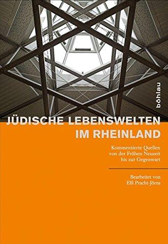 Jüdische Lebenswelten im Rheinland: Kommentierte Quellen von der Frühen Neuzeit bis zur Gegenwart