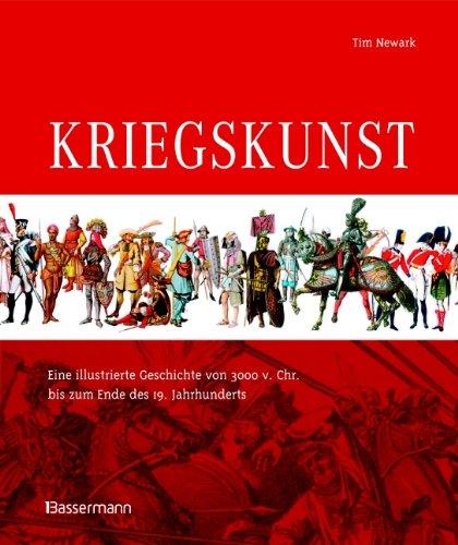 Kriegskunst: Eine illustrierte Geschichte von 3000 v. Chr. bis zum Ende des 19. Jahrhunderts