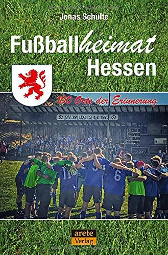 Fußballheimat Hessen: 100 Orte der Erinnerung. Ein Reiseführer (Fußballheimat: 100 Orte der Erinnerung)