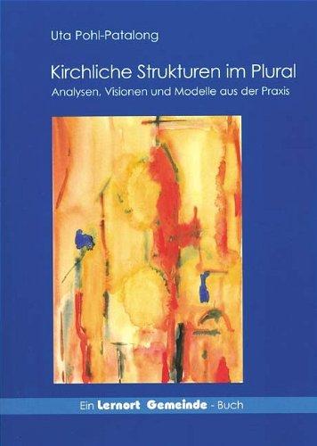 Kirchliche Strukturen im Plural: Analysen, Visionen und Modelle aus der Praxis