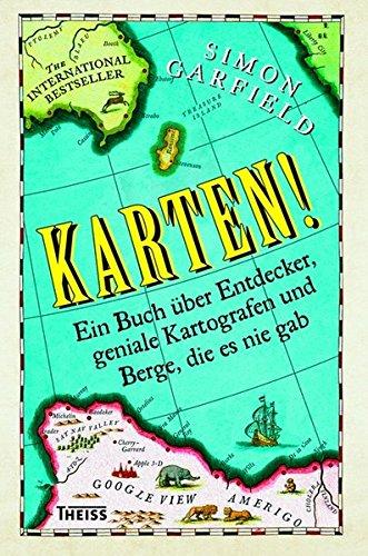 Karten!: Ein Buch über Entdecker, geniale Kartografen und Berge, die es nie gab