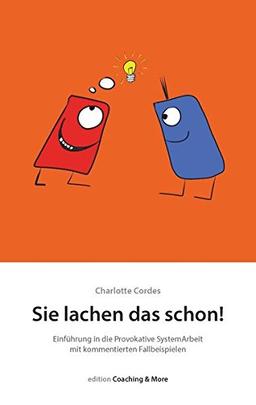 Sie lachen das schon!: Einführung in die Provokative SystemArbeit mit kommentierten Fallbeispielen (edition Coaching & More)