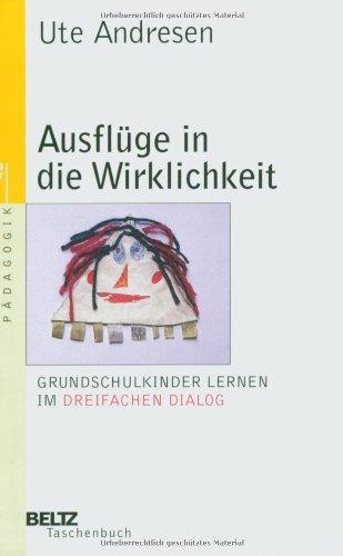 Ausflüge in die Wirklichkeit: Grundschulkinder lernen im Dreifachen Dialog (Beltz Taschenbuch / Pädagogik)