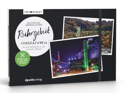 Ruhrgebiet fotografieren: Der Foto-Reiseführer zu den schönsten Motiven (Fotoscout – Der Reiseführer für Fotografen)