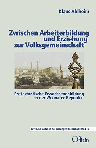 Zwischen Arbeiterbildung und Erziehung zur Volksgemeinschaft: Protestantische Erwachsenenbildung in der Weimarer Republik (Beiträge zur kritischen Bildungswissenschaft)