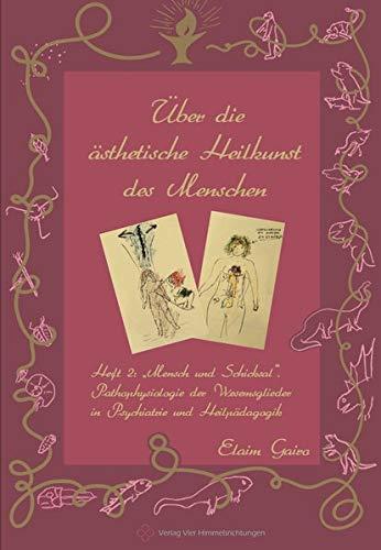 Über die ästhetische Heilkunst des Menschen: „Mensch und Schicksal“. Pathophysiologie der Wesensglieder in Psychiatrie und Heilpädagogik: Heft 2: ... in Psychiatrie und Heilpädagogik