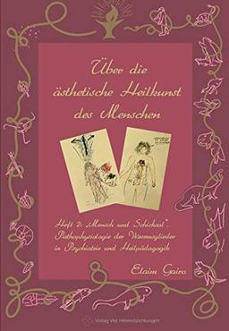Über die ästhetische Heilkunst des Menschen: „Mensch und Schicksal“. Pathophysiologie der Wesensglieder in Psychiatrie und Heilpädagogik: Heft 2: ... in Psychiatrie und Heilpädagogik