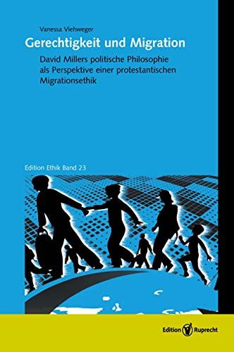 Gerechtigkeit und Migration: David Millers politische Philosophie als Perspektive einer protestantischen Migrationsethik (Edition Ethik)