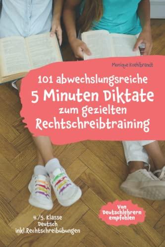 101 abwechslungsreiche 5 Minuten Diktate zum gezielten Rechtschreibtraining: 4./5. Klasse Deutsch inkl. Rechtschreibübungen