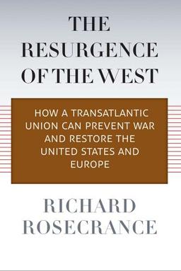 The Resurgence of the West: How a Transatlantic Union Can Prevent War and Restore the United States and Europe