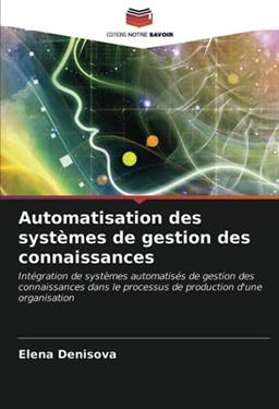 Automatisation des systèmes de gestion des connaissances: Intégration de systèmes automatisés de gestion des connaissances dans le processus de production d'une organisation