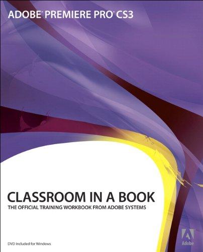 Adobe Premiere Pro CS3 Classroom in a Book: The Official Training Workbook from Adobe Systems [With DVD-ROM] (Classroom in a Book (Adobe))