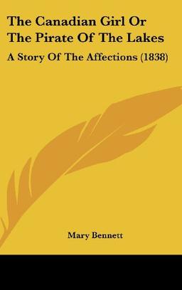 The Canadian Girl Or The Pirate Of The Lakes: A Story Of The Affections (1838)