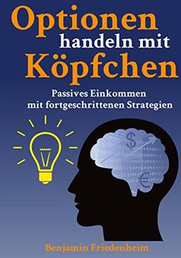 Optionen handeln mit Köpfchen - Profitable Tips aus der Praxis für fortgeschrittene Optionstrader: Passives Einkommen mit fortgeschrittenen Strategien ... Risiken reduzieren, Hedging und Kapitalschutz