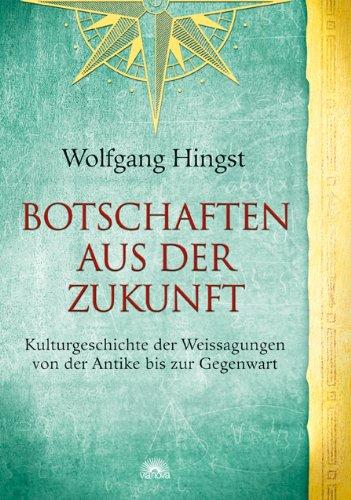 Botschaften aus der Zukunft: Kulturgeschichte der Weissagungen von der Antike bis zur Gegenwart