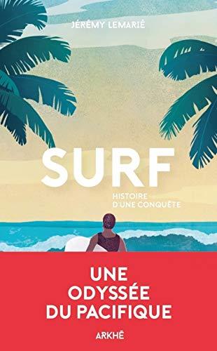 Surf, histoire d'une conquête : une histoire de la glisse, de la première vague aux Beach boys