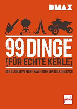 99 Dinge für echte Kerle: Der ultimative Must-Have-Guide von Rolf Deilbach