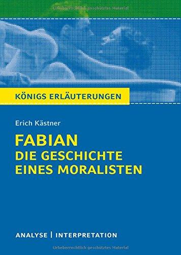 Königs Erläuterungen: Fabian. Die Geschichte eines Moralisten von Erich Kästner. Textanalyse und Interpretation mit ausführlicher Inhaltsangabe und Abituraufgaben mit Lösungen