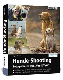 Hunde-Shooting - Fotografieren mit „Wau-Effekt“: Das Buch voller Profitipps für perfekte Fotos Ihres Hundes