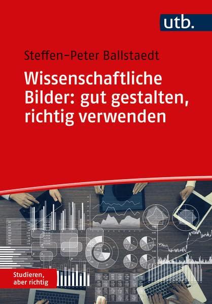 Wissenschaftliche Bilder: gut gestalten, richtig verwenden (Studieren, aber richtig)