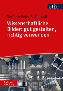 Wissenschaftliche Bilder: gut gestalten, richtig verwenden (Studieren, aber richtig)