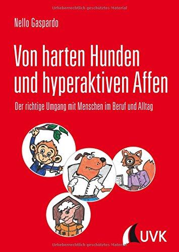 Von harten Hunden und hyperaktiven Affen: Der richtige Umgang mit Menschen im Beruf und Alltag