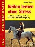 Reiten lernen ohne Streß. Natürliche Ausbildung von Pferd und Reiter - Effektive Hilfengebung