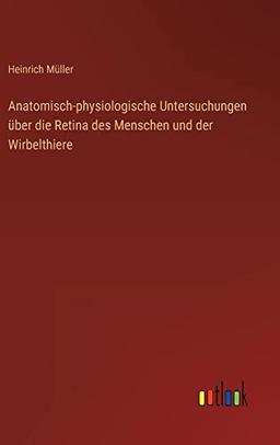 Anatomisch-physiologische Untersuchungen über die Retina des Menschen und der Wirbelthiere