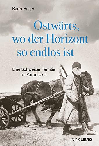 Ostwärts, wo der Horizont so endlos ist: Eine Schweizer Familie im Zarenreich