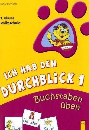 Ich hab den Durchblick 1 Buchstaben üben: 1. Klasse Volksschule