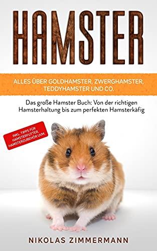 HAMSTER - Alles über Goldhamster, Zwerghamster, Teddyhamster und Co.: Das große Hamster Buch: Von der richtigen Hamsterhaltung bis zum perfekten ... Tipps für Hamsterfutter, Hamsterzubehör uvm.