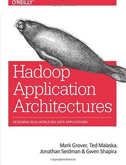 Hadoop Application Architectures: Designing Real-World Big Data Applications