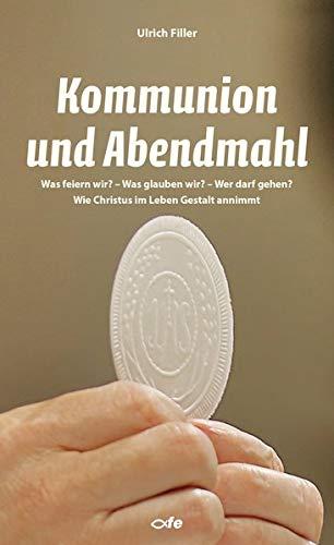 Kommunion und Abendmahl: Was feiern wir? – Was glauben wir? – Wer darf gehen? Wie Christus im Leben Gestalt annimmt