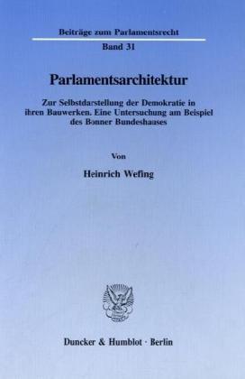 Parlamentsarchitektur.: Zur Selbstdarstellung der Demokratie in ihren Bauwerken. Eine Untersuchung am Beispiel des Bonner Bundeshauses. (Beiträge zum Parlamentsrecht)