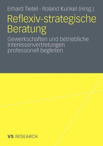 Reflexiv-strategische Beratung. Gewerkschaften und betriebliche Interessenvertretungen professionell begleiten