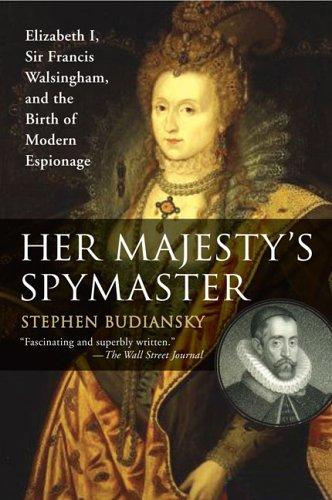 Her Majesty's Spymaster: Elizabeth I, Sir Francis Walsingham, and the Birth of Modern Espionage