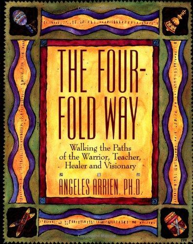 The Four-Fold Way: Walking the Paths of the Warrior, Teacher, Healer, and Visionary