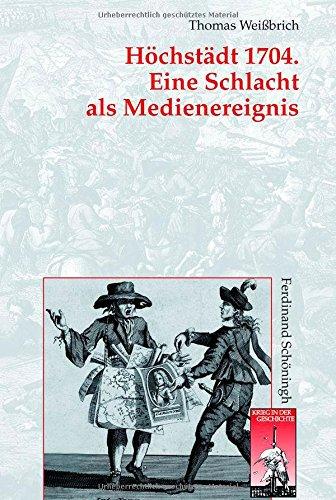 Höchstädt 1704. Eine Schlacht als Medienereignis. Kriegsberichterstattung und Gelegenheitsdichtung im Spanischen Erbfolgekrieg (Krieg in der Geschichte)