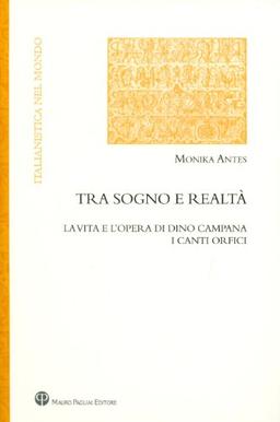 Tra sogno e realtà. La vita e l'opera di Dino Campana. I canti orfici (Italianistica Nel Mondo)