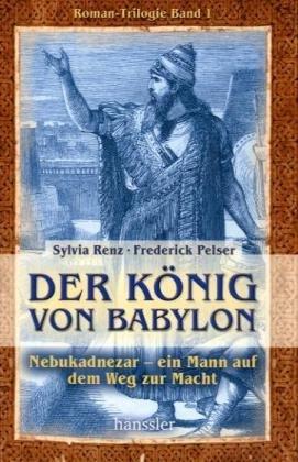 Der König von Babylon: Nebukadnezar - ein Mann auf dem Weg zur Macht