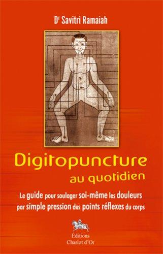 Digitopuncture au quotidien : le guide pour soulager soi-même les douleurs par simple pression des points réflexes du corps