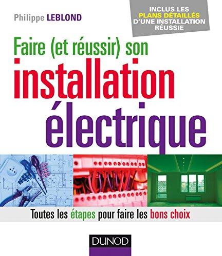 Faire (et réussir) son installation électrique : toutes les étapes pour faire les bons choix : inclus les plans détaillés d'une installation réussie