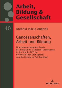 Genossenschaften, Arbeit und Bildung: Eine Untersuchung der Praxis des Programms Genossenschaftswesen in der Schule (PCE) im nordwestlichen ... Gesellschaft / Labour, Education and Society)