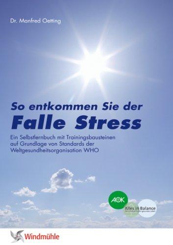 Falle Stress: So entkommen Sie der Falle Stress. Ein Selbstlernbuch mit Trainingsbausteinen auf Grundlage von Standards der Weltgesundheitsorganisation WHO