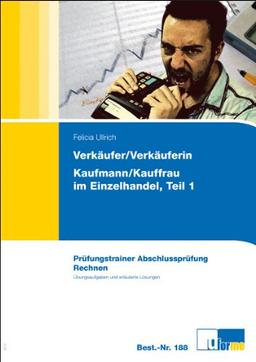 Verkäufer/Verkäuferin, Kaufmann/Kauffrau im Einzelhandel (Teil 1). Prüfungstrainer Abschlussprüfung. Rechnen.: Verkäufer/Verkäuferin und ... 1. ... 1. Übungsaufgaben und erläuterte Lösungen