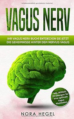 Vagus Nerv: Ihr Vagus Nerv Buch! Entdecken Sie jetzt die Geheimnisse hinter dem Nervus Vagus inkl. BONUS: 20 Übungen für eine optimale Vagus Meditation