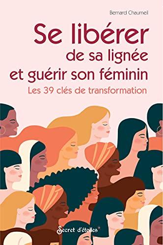 Se libérer de sa lignée et guérir son féminin : les 39 clés de transformation