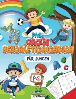 Das große Beschäftigungsbuch für Jungen: Erste Zahlen und alle Buchstaben von A bis Z spielerisch lernen - Inkl. Rechenaufgaben, Labyrinthe, Schwungübungen und vieles mehr!