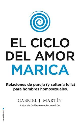 El Ciclo del Amor Marica: Relaciones de pareja (y solteria feliz) para hombres homosexuales / Gay Relationships and Happy Singles for Homosexual Men (No Ficción)