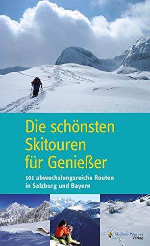 Die schönsten Skitouren für Genießer: 101 abwechslungsreiche Routen in Salzburg und Bayern